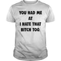 You Had Me At I Hate That Bitch Too - Adult & Kids T-Shirts, Sweatshirts & Hoodies apparel design preview 1