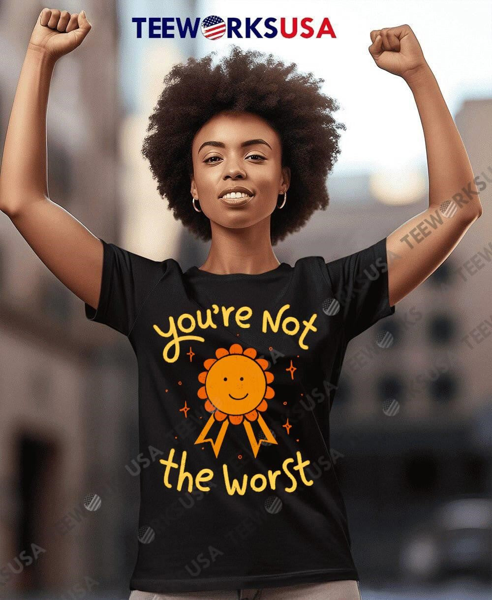 You're Not The Worst funny - Adult & Kids T-Shirts, Sweatshirts & Hoodies apparel design preview 8