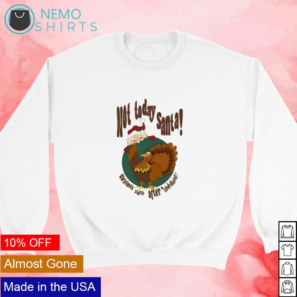 Not today Santa Christmas starts after Thanksgiving - Adult & Kids T-Shirts, Sweatshirts & Hoodies apparel design preview 3