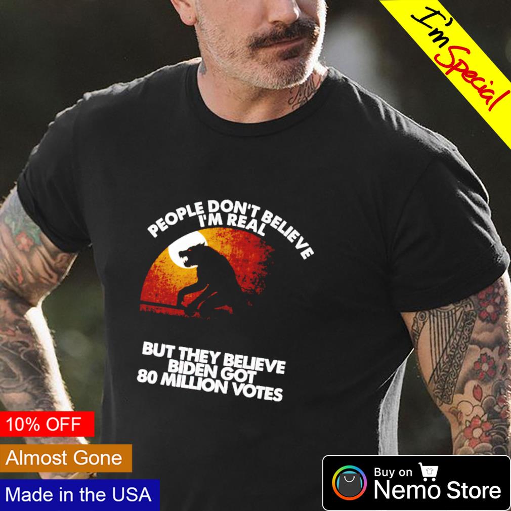 Wolf people don't believe I'm real but they Biden got - Adult & Kids T-Shirts, Sweatshirts & Hoodies apparel design preview 4