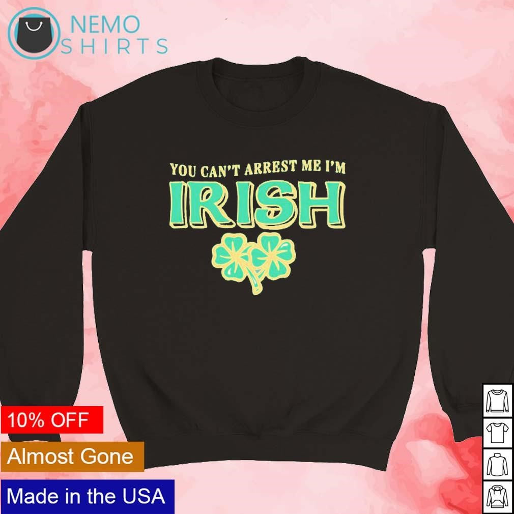 You can't arrest me I'm Irish St. Patricks Day - Adult & Kids T-Shirts, Sweatshirts & Hoodies apparel design preview 5
