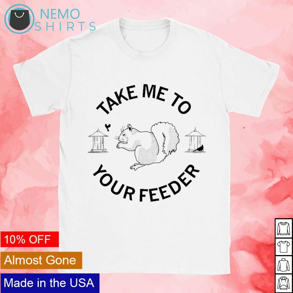 Take me to your feeder squirrel - Adult & Kids T-Shirts, Sweatshirts & Hoodies apparel design preview 1