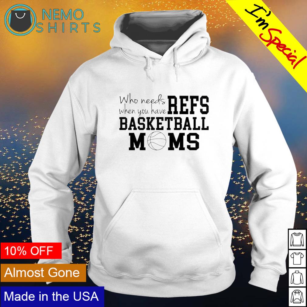 Who needs when you have refs basketball moms - Adult & Kids T-Shirts, Sweatshirts & Hoodies apparel design preview 2