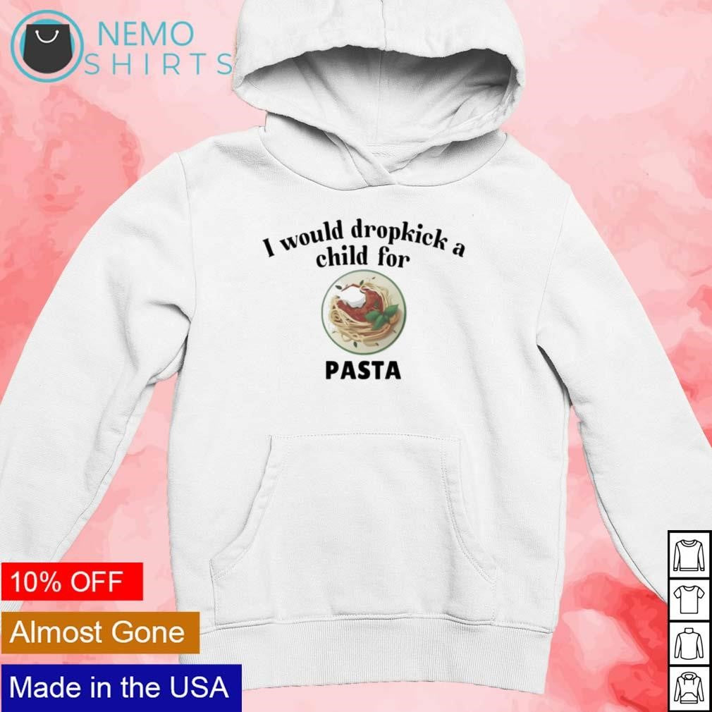 I would dropkick a child for pasta - Adult & Kids T-Shirts, Sweatshirts & Hoodies apparel design preview 2