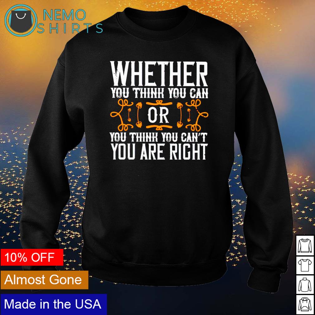 Whether you think can or cant youre right - Adult & Kids T-Shirts, Sweatshirts & Hoodies apparel design preview 4