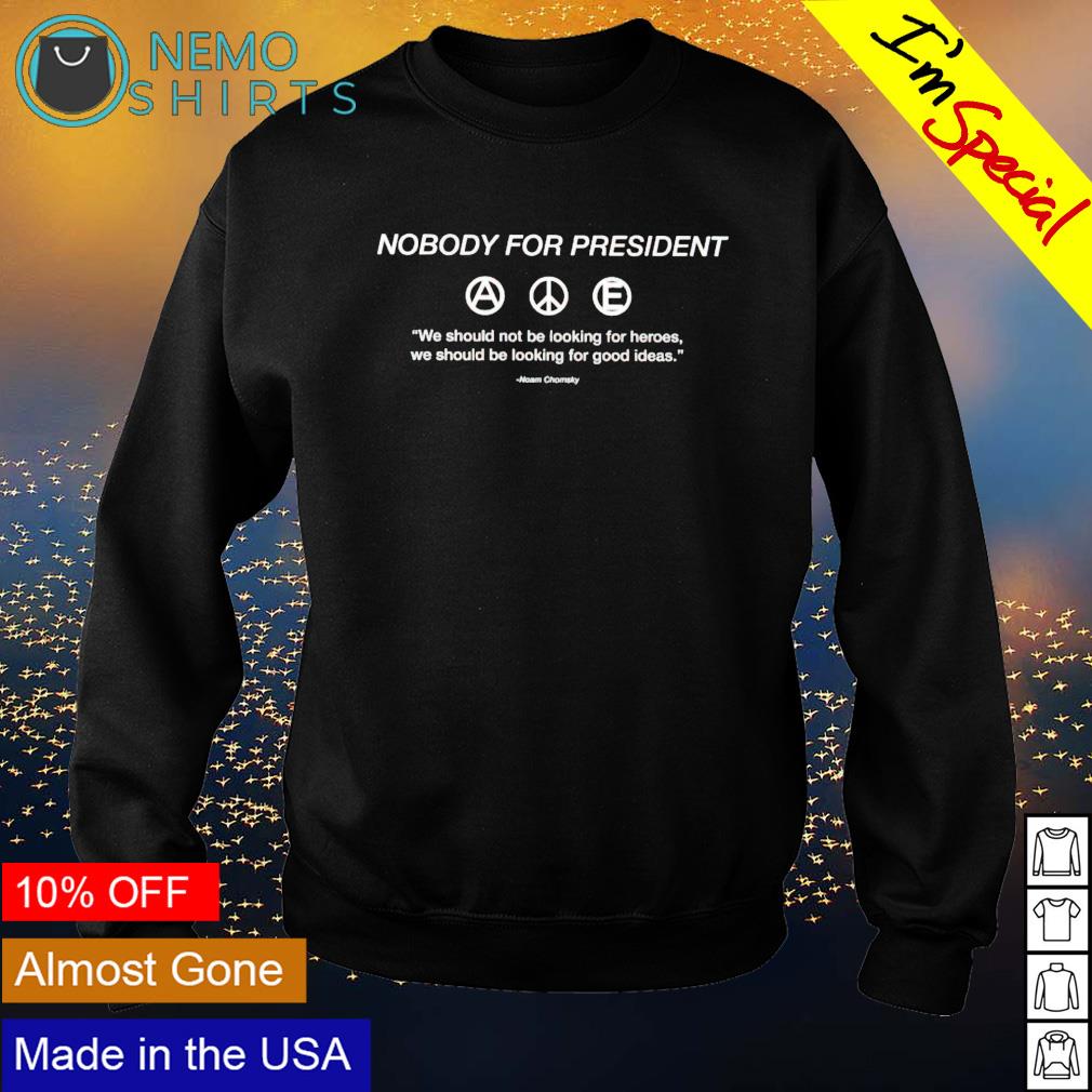 Nobody for president we should not be looking heroes - Adult & Kids T-Shirts, Sweatshirts & Hoodies apparel design preview 4