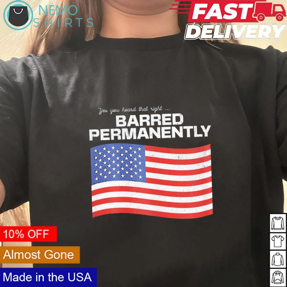 Yes you heard that right Barred Permanently US flag - Adult & Kids T-Shirts, Sweatshirts & Hoodies apparel design preview 3