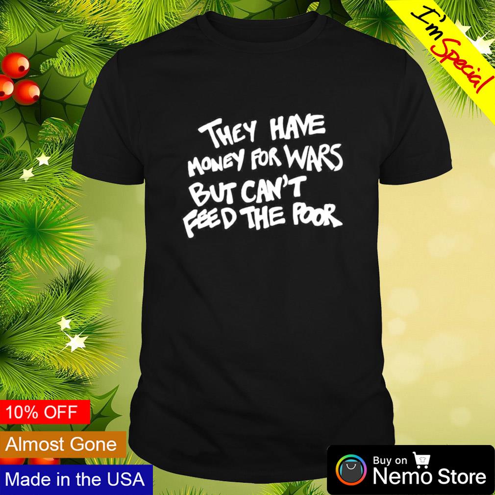 They have money for wars but can't feed the poor - Adult & Kids T-Shirts, Sweatshirts & Hoodies apparel design preview 1