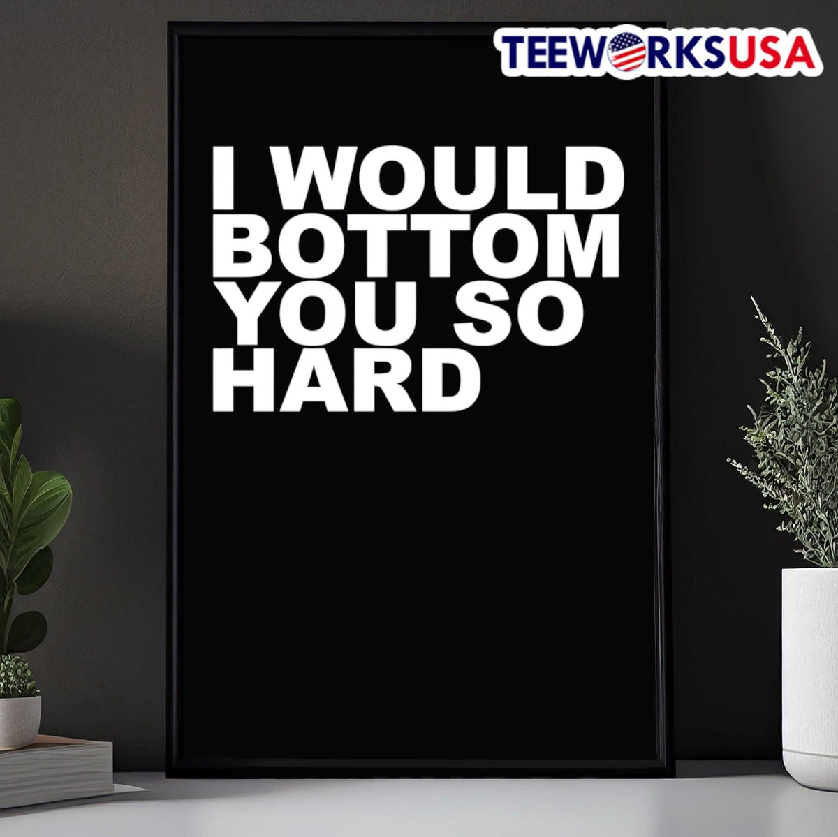 I Would Bottom You So Hard - Adult & Kids T-Shirts, Sweatshirts & Hoodies apparel design preview 5