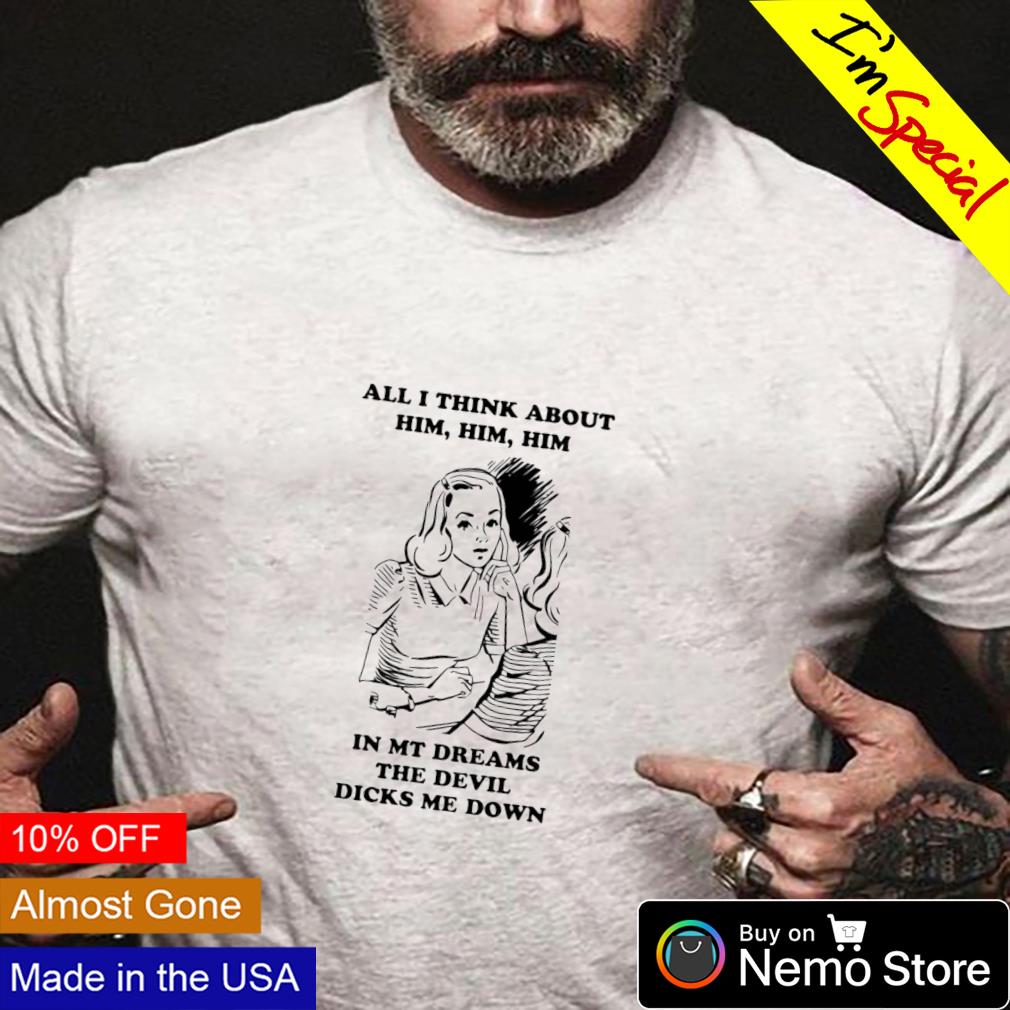 All I think about him in my dreams the devil dicks me - Adult & Kids T-Shirts, Sweatshirts & Hoodies apparel design preview 4