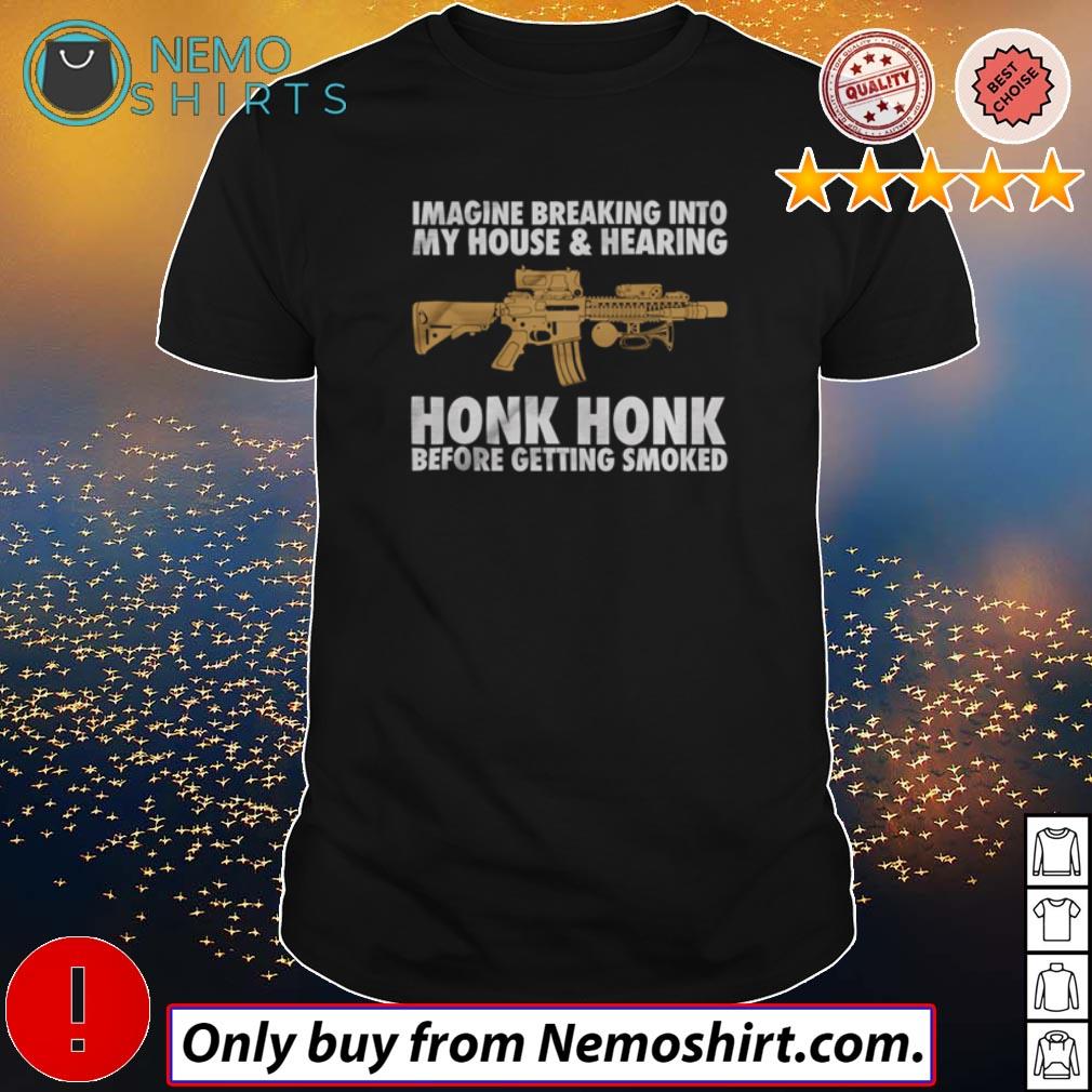 Imagine breaking into my house hearing Honk before - Adult & Kids T-Shirts, Sweatshirts & Hoodies apparel design preview 1