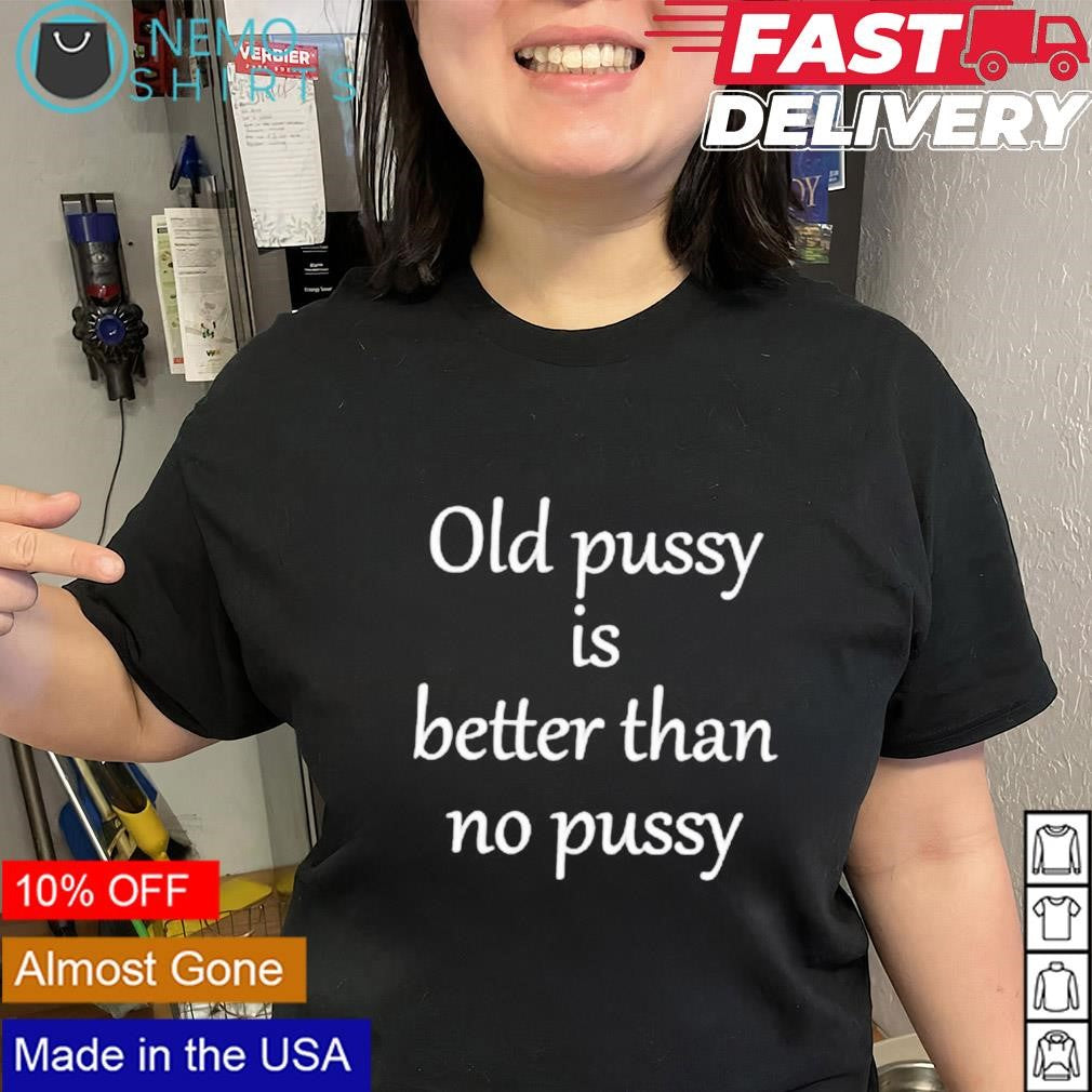 Old pussy is better than no script - Adult & Kids T-Shirts, Sweatshirts & Hoodies apparel design preview 2