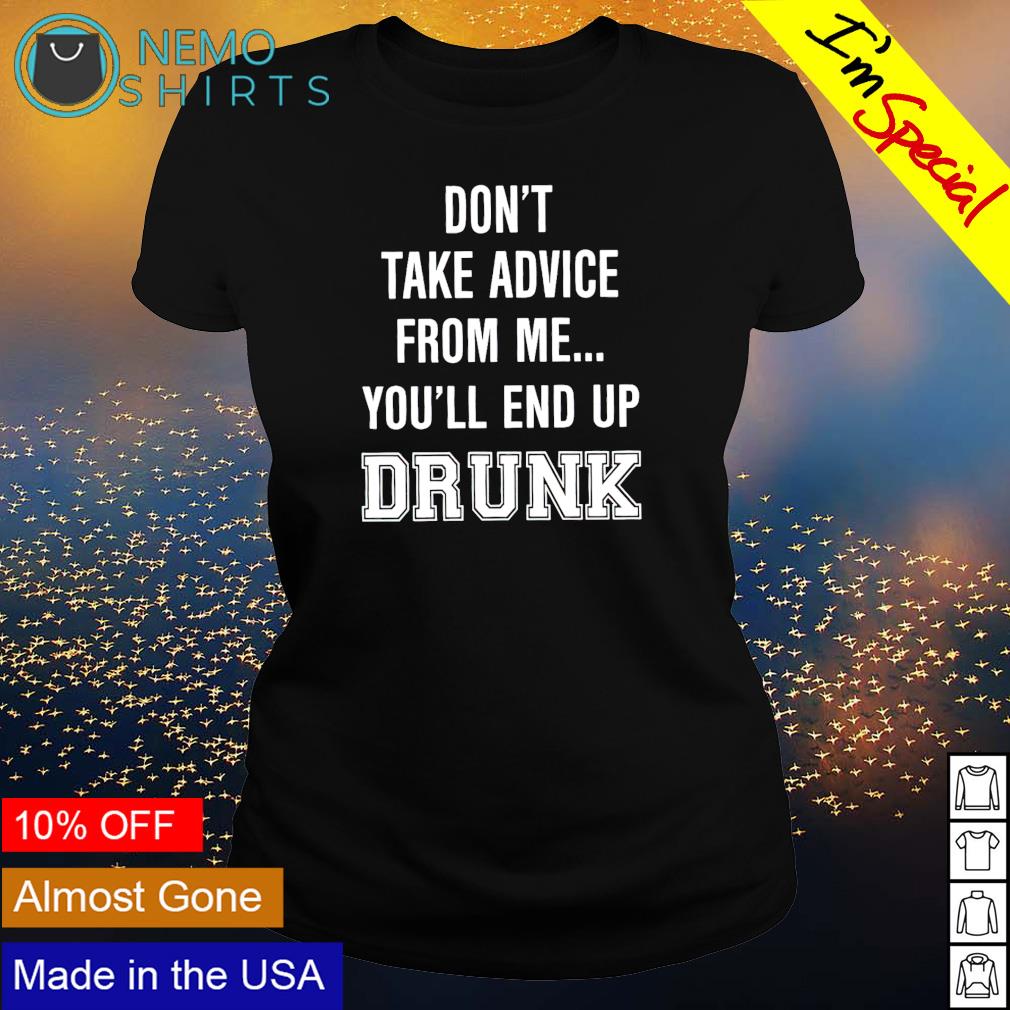 Don't take advice from me you'll end up drunk - Adult & Kids T-Shirts, Sweatshirts & Hoodies apparel design preview 3