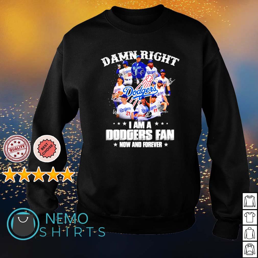 Damn right I am a Dodgers fan now and forever - Adult & Kids T-Shirts, Sweatshirts & Hoodies apparel design preview 4