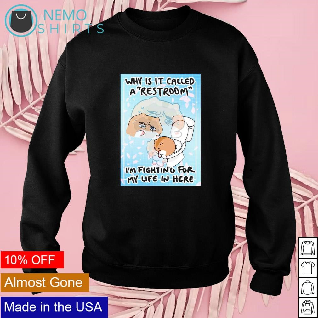 Why is it called a restroom I'm fighting for my life - Adult & Kids T-Shirts, Sweatshirts & Hoodies apparel design preview 3
