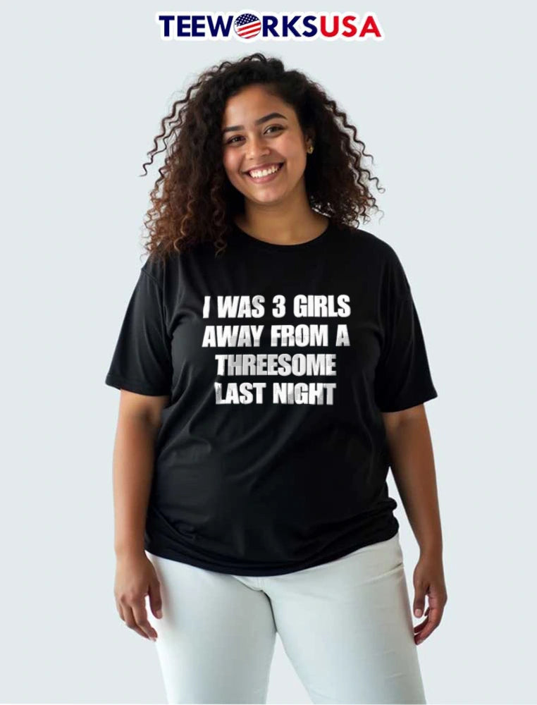 I Was 3 Girls Away From A Threesome Last Night white - Adult & Kids T-Shirts, Sweatshirts & Hoodies apparel design preview 3