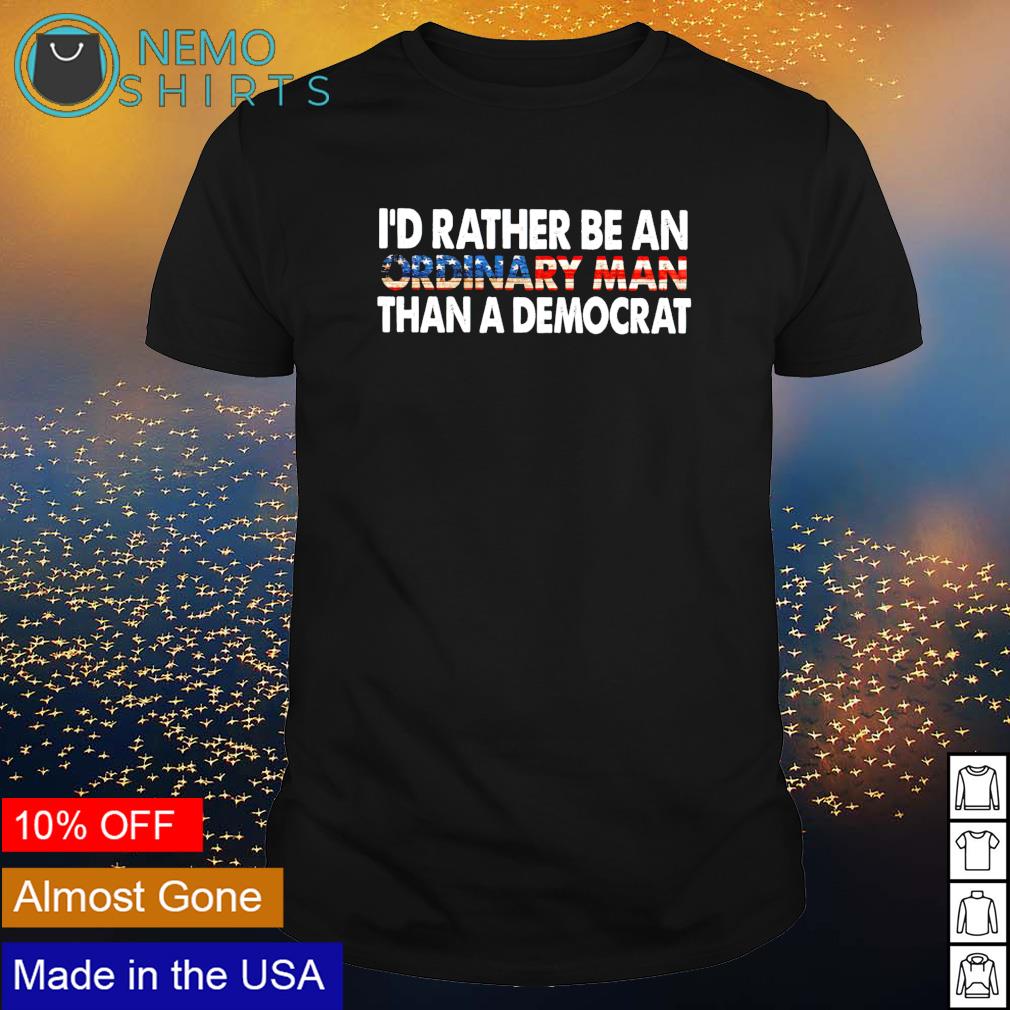 I'd rather be an ordinary man than a democrat - Adult & Kids T-Shirts, Sweatshirts & Hoodies apparel design preview 1