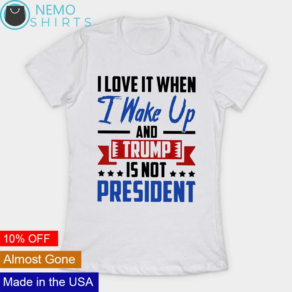 I love it when wake up and Trump is not president - Adult & Kids T-Shirts, Sweatshirts & Hoodies apparel design preview 2