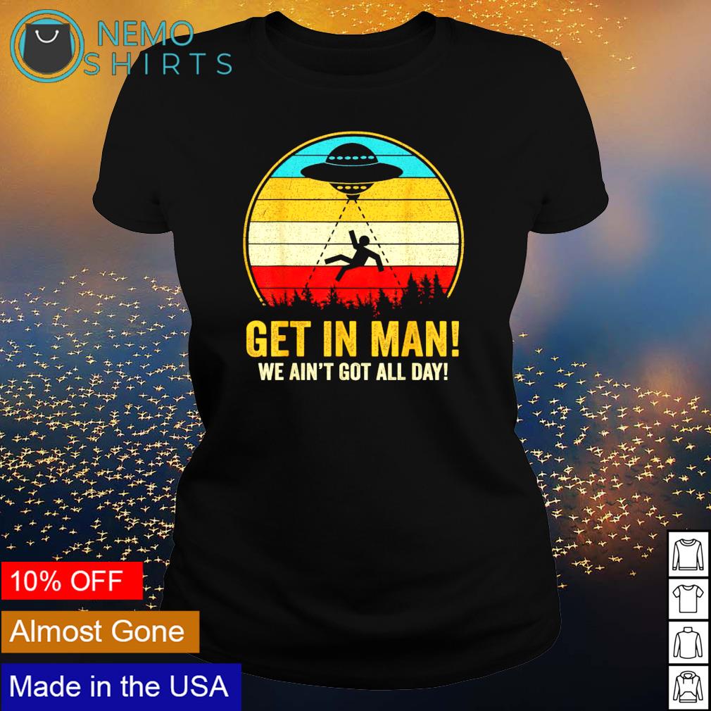 UFO get in man we ain't got all day - Adult & Kids T-Shirts, Sweatshirts & Hoodies product image 3