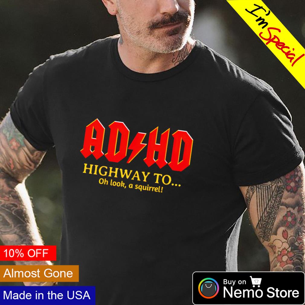 AD HD highway to oh look a squirrel - Adult & Kids T-Shirts, Sweatshirts & Hoodies apparel design preview 4