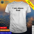 I am above God - Adult & Kids T-Shirts, Sweatshirts & Hoodies apparel design preview 1