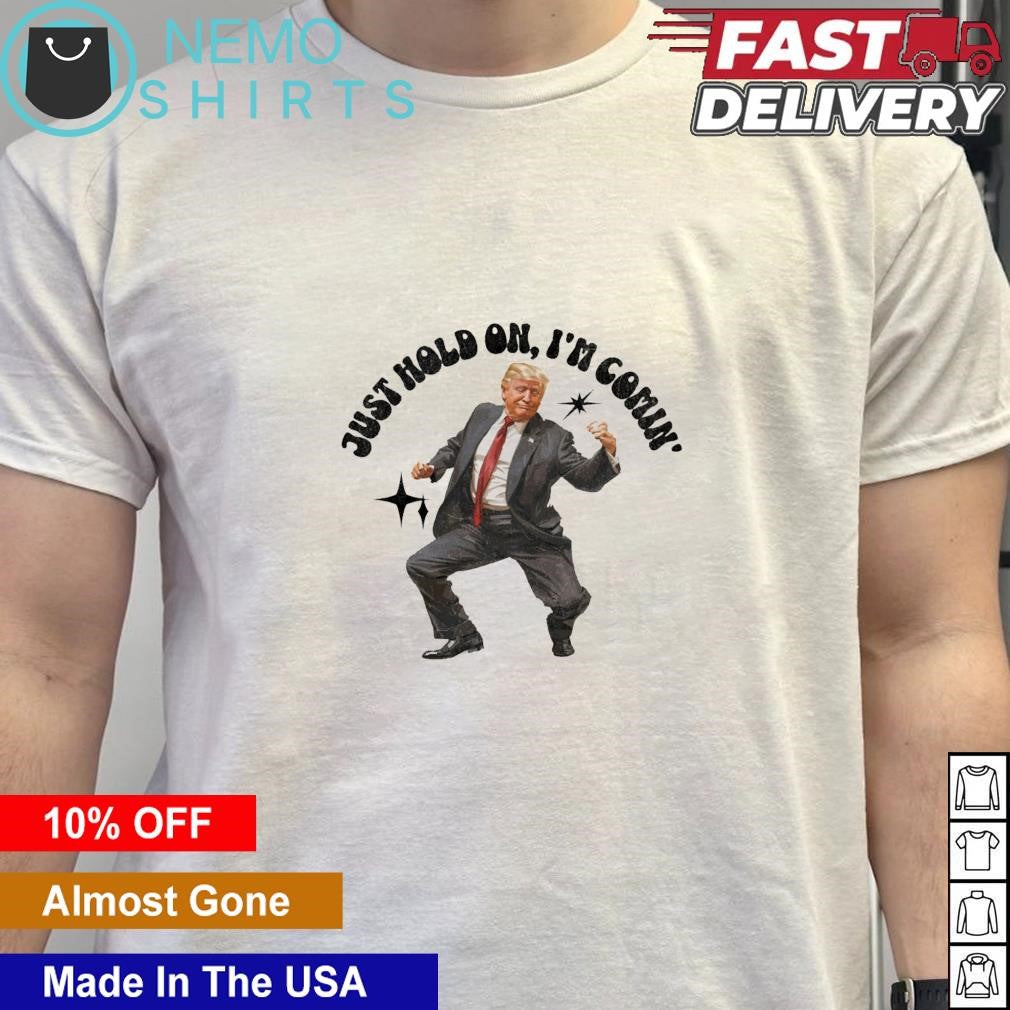 Trump dancing just hold on I'm coming - Adult & Kids T-Shirts, Sweatshirts & Hoodies apparel design preview 5