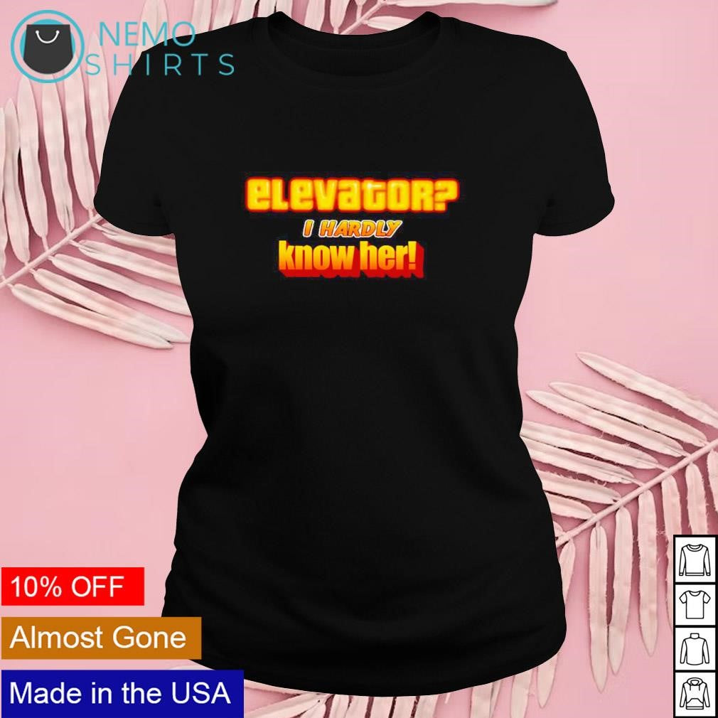 Elevator I hardly know her - Adult & Kids T-Shirts, Sweatshirts & Hoodies apparel design preview 4