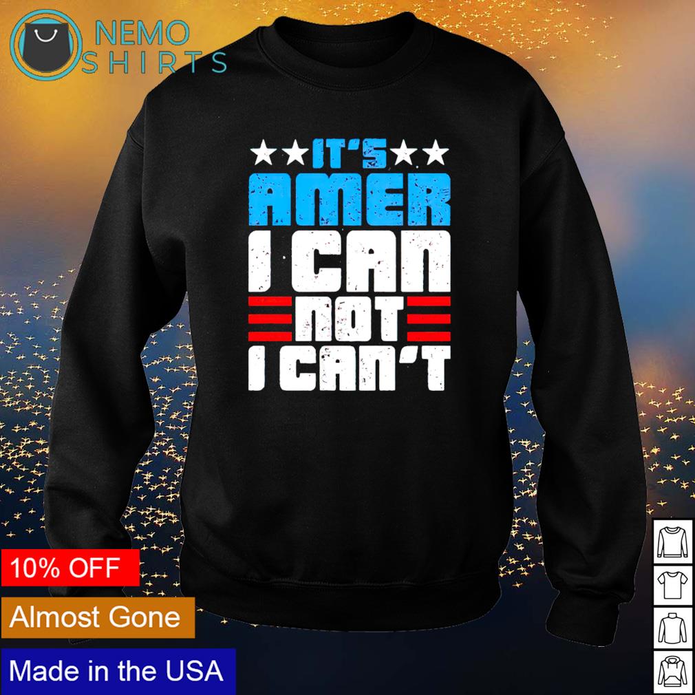 It's Amer I can not - Adult & Kids T-Shirts, Sweatshirts & Hoodies apparel design preview 4