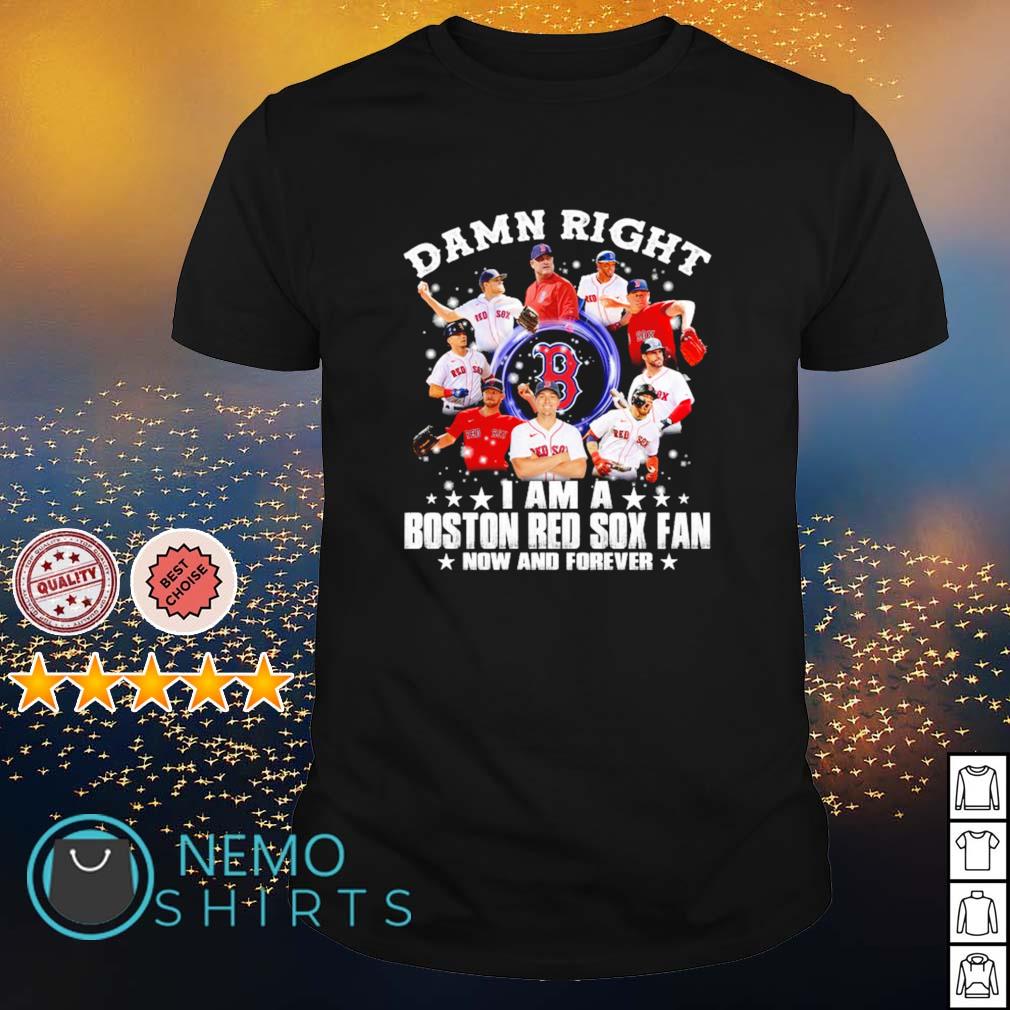 Damn right I am a Boston Red Sox fan now and forever - Adult & Kids T-Shirts, Sweatshirts & Hoodies apparel design preview 1