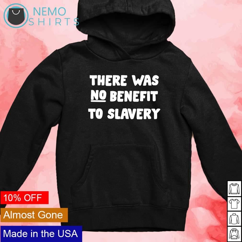 There was no benefit to slavery - Adult & Kids T-Shirts, Sweatshirts & Hoodies apparel design preview 2