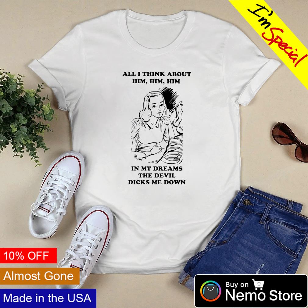 All I think about him in my dreams the devil dicks me - Adult & Kids T-Shirts, Sweatshirts & Hoodies apparel design preview 3
