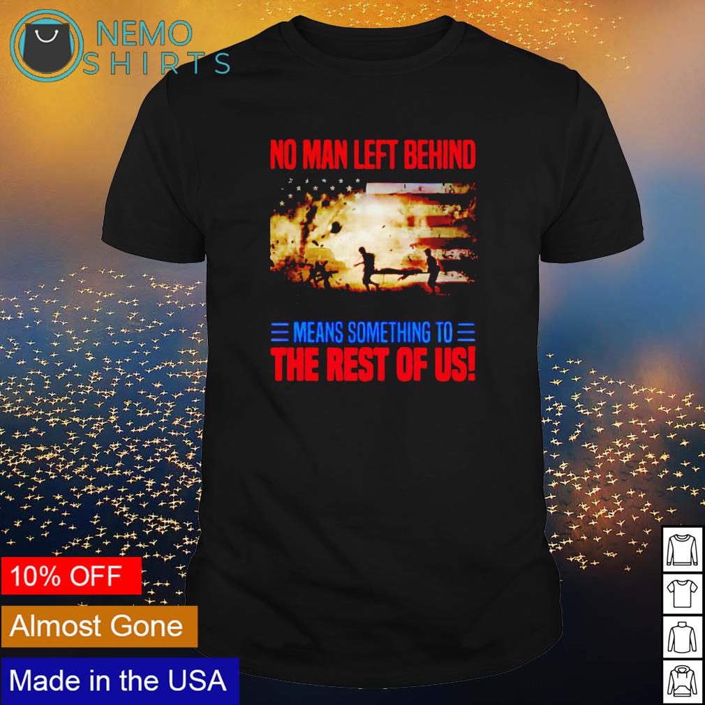 No man left behind means something to the rest of us - Adult & Kids T-Shirts, Sweatshirts & Hoodies apparel design preview 1