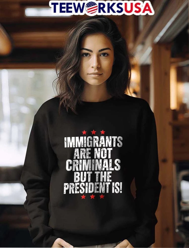 Immigrants Are Not Criminals But The President Is - Adult & Kids T-Shirts, Sweatshirts & Hoodies apparel design preview 7