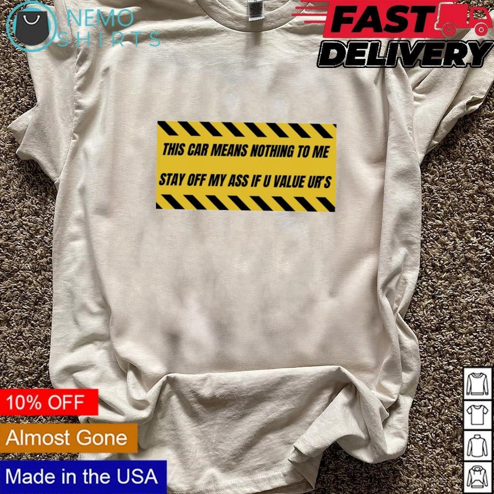 This car means nothing to me please stay off my ass - Adult & Kids T-Shirts, Sweatshirts & Hoodies apparel design preview 3