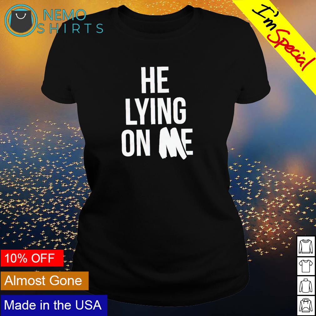 He lying on me - Adult & Kids T-Shirts, Sweatshirts & Hoodies apparel design preview 3