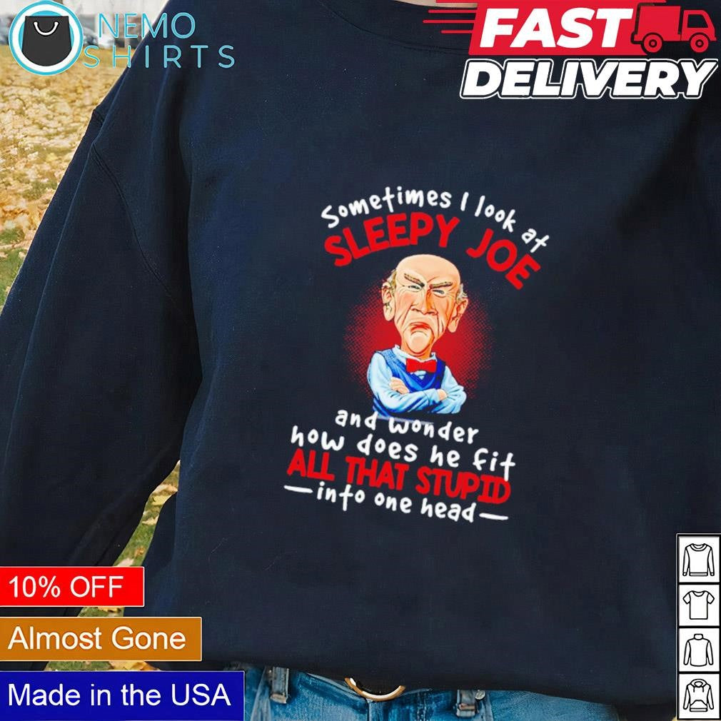 Jeff Dunham sometimes I look at sleepy Joe all that - Adult & Kids T-Shirts, Sweatshirts & Hoodies product image 1