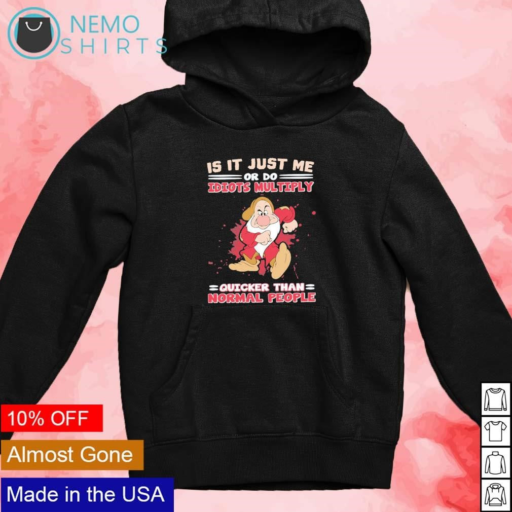 Grumpy it is just me or do idiots multiply quicker - Adult & Kids T-Shirts, Sweatshirts & Hoodies apparel design preview 4