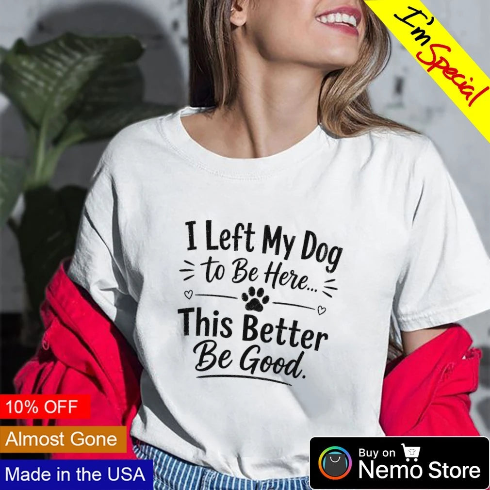 I left my dog to be here this better good lover - Adult & Kids T-Shirts, Sweatshirts & Hoodies apparel design preview 2