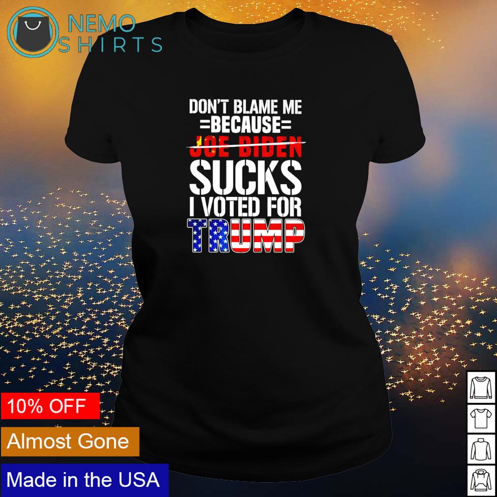 Don't blame me because Biden sucks I voted for Trump - Adult & Kids T-Shirts, Sweatshirts & Hoodies apparel design preview 3