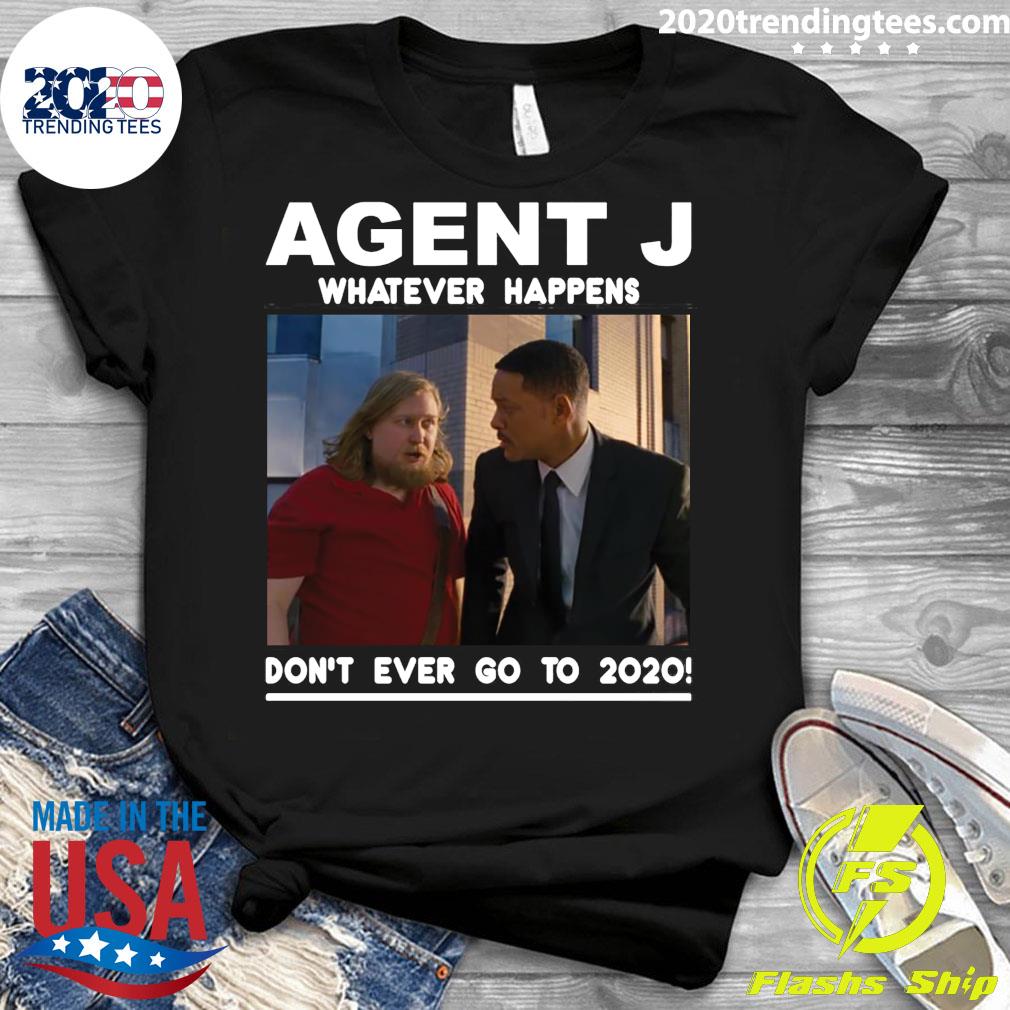 Agent J Whatever Happens Don't Ever Go To 2020 - Adult & Kids T-Shirts, Sweatshirts & Hoodies apparel design preview 3