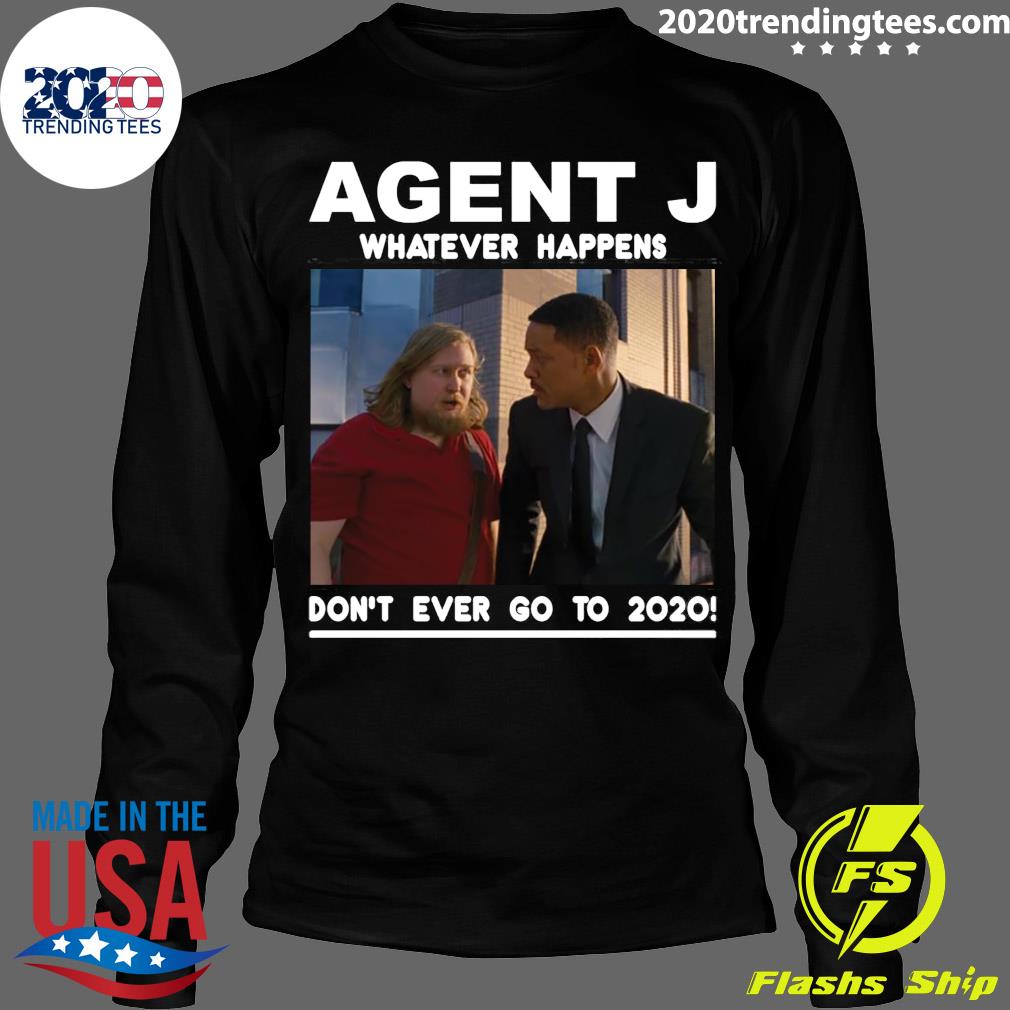 Agent J Whatever Happens Don't Ever Go To 2020 - Adult & Kids T-Shirts, Sweatshirts & Hoodies apparel design preview 4