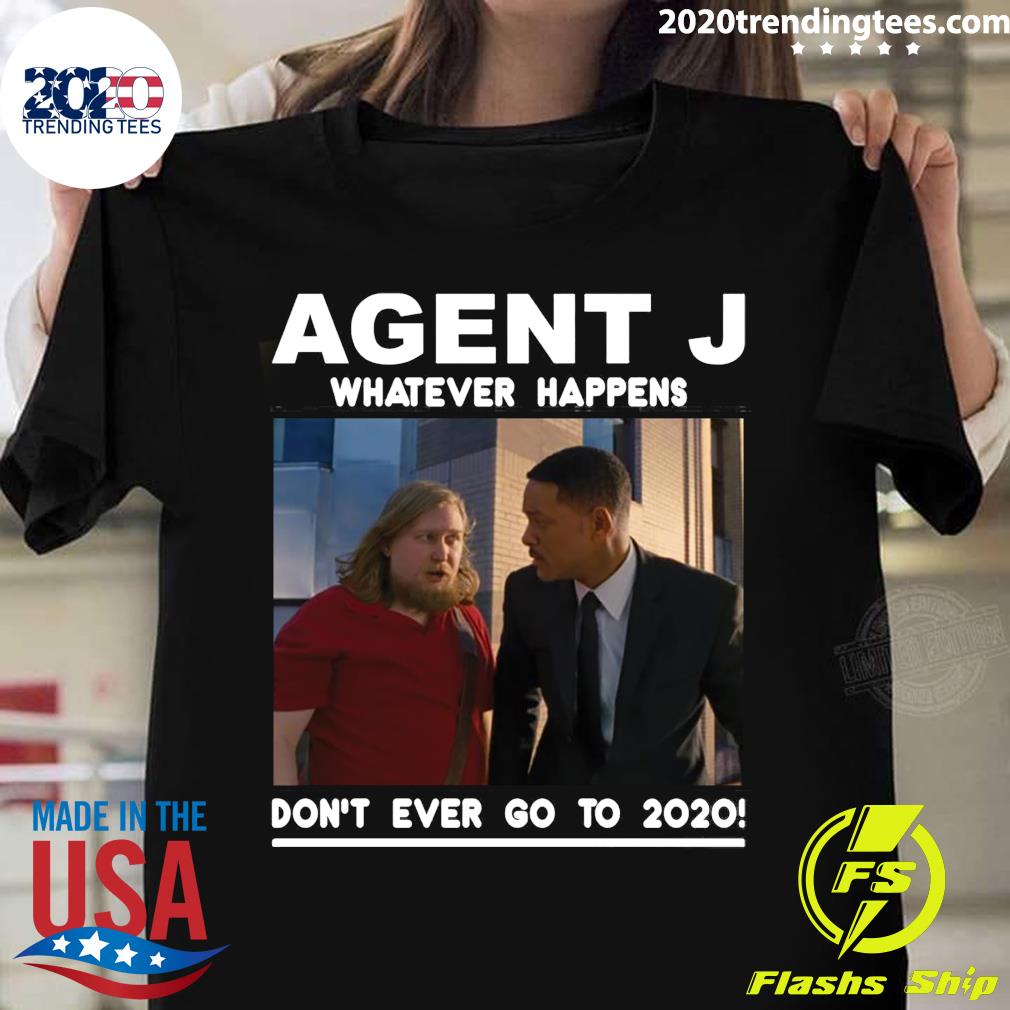 Agent J Whatever Happens Don't Ever Go To 2020 - Adult & Kids T-Shirts, Sweatshirts & Hoodies apparel design preview 1