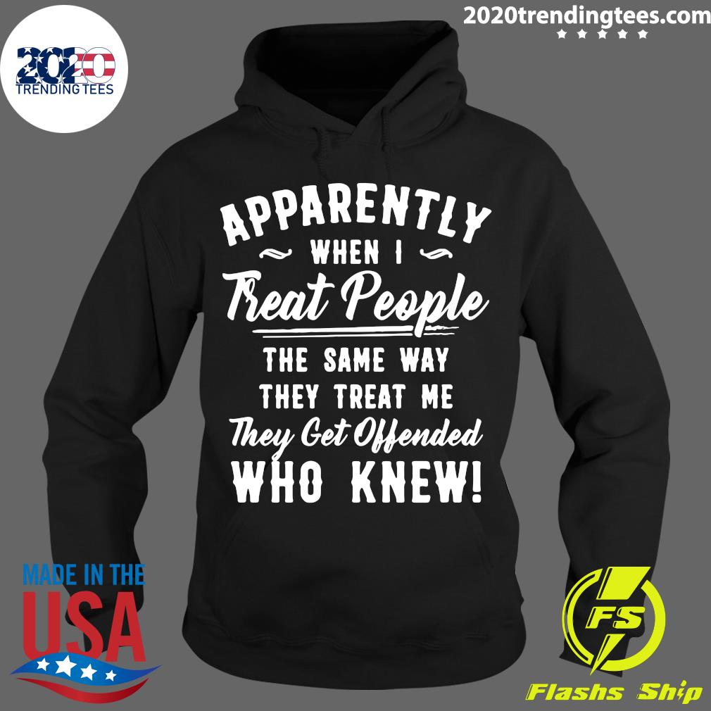 Apparently When I Treat People Same Way They Me Get - Adult & Kids T-Shirts, Sweatshirts & Hoodies apparel design preview 2