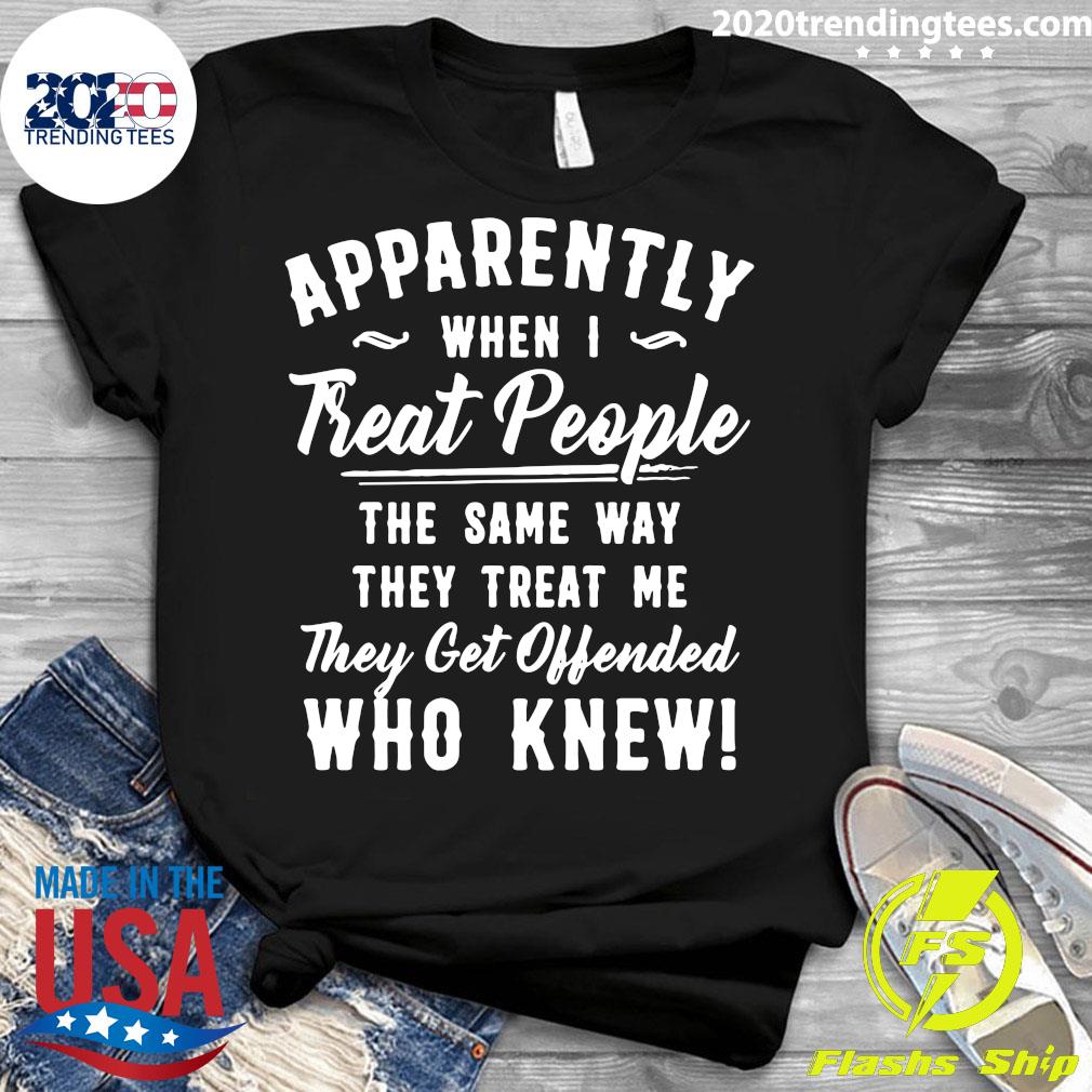 Apparently When I Treat People Same Way They Me Get - Adult & Kids T-Shirts, Sweatshirts & Hoodies apparel design preview 3