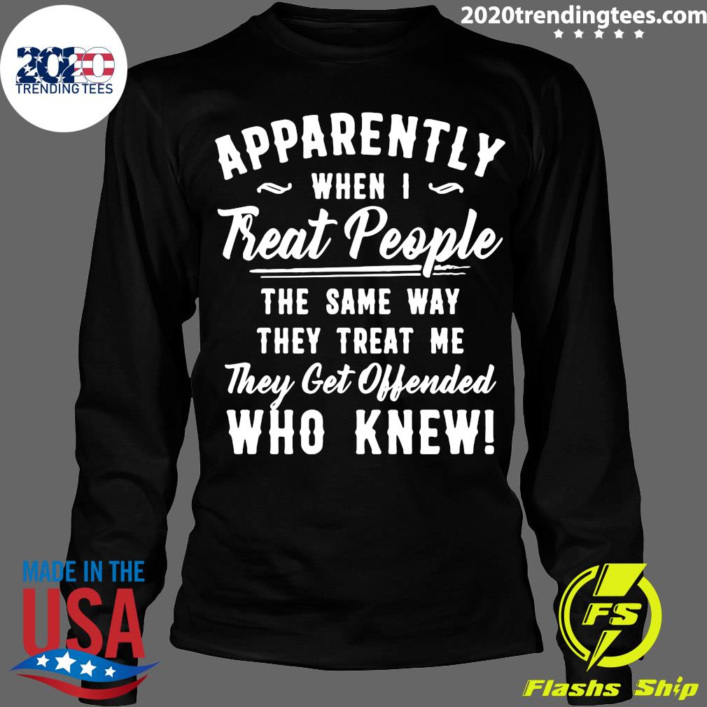 Apparently When I Treat People Same Way They Me Get - Adult & Kids T-Shirts, Sweatshirts & Hoodies apparel design preview 4