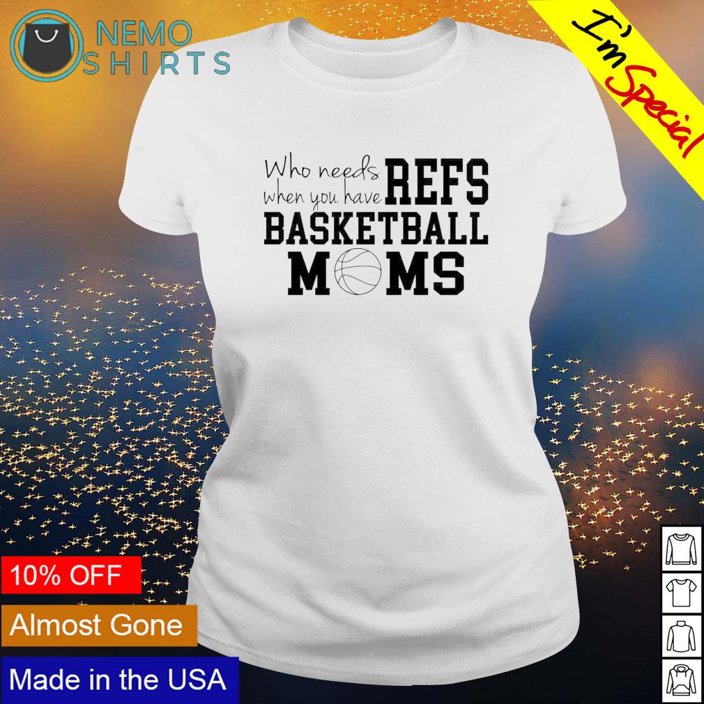 Who needs when you have refs basketball moms - Adult & Kids T-Shirts, Sweatshirts & Hoodies apparel design preview 3