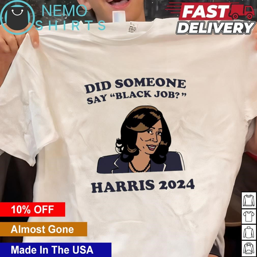 Did someone say black job Kamala Harris 2024 - Adult & Kids T-Shirts, Sweatshirts & Hoodies apparel design preview 1