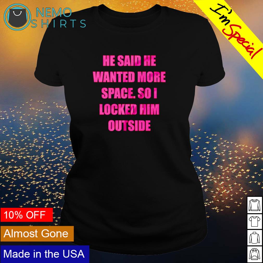 He said wanted more space so I locked him outside - Adult & Kids T-Shirts, Sweatshirts & Hoodies apparel design preview 3