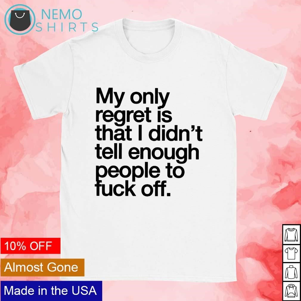 My only regret is that I didn't tell enough people to - Adult & Kids T-Shirts, Sweatshirts & Hoodies apparel design preview 1