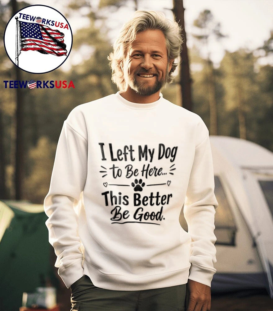 I Left My Dog To Be Here This Better Good Lover - Adult & Kids T-Shirts, Sweatshirts & Hoodies apparel design preview 5